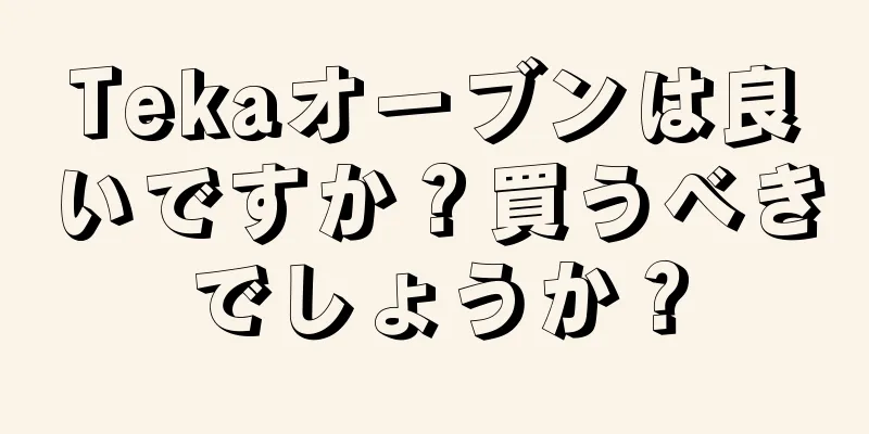 Tekaオーブンは良いですか？買うべきでしょうか？