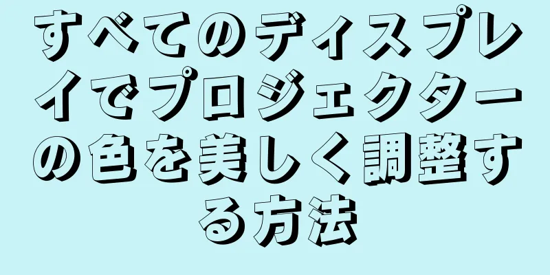 すべてのディスプレイでプロジェクターの色を美しく調整する方法