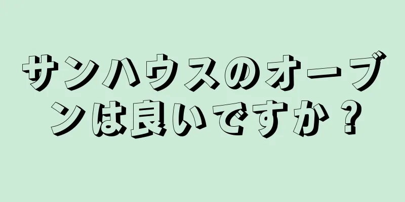 サンハウスのオーブンは良いですか？