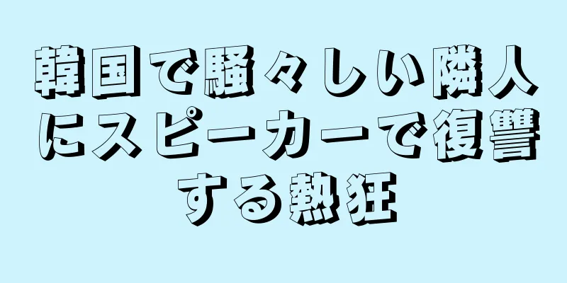韓国で騒々しい隣人にスピーカーで復讐する熱狂