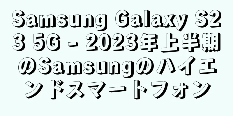 Samsung Galaxy S23 5G - 2023年上半期のSamsungのハイエンドスマートフォン