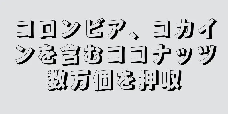 コロンビア、コカインを含むココナッツ数万個を押収