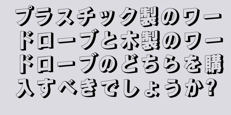 プラスチック製のワードローブと木製のワードローブのどちらを購入すべきでしょうか?