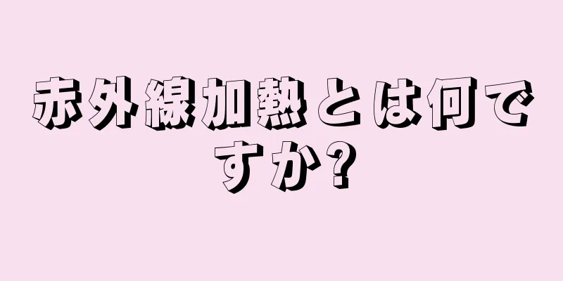 赤外線加熱とは何ですか?