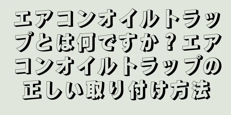 エアコンオイルトラップとは何ですか？エアコンオイルトラップの正しい取り付け方法
