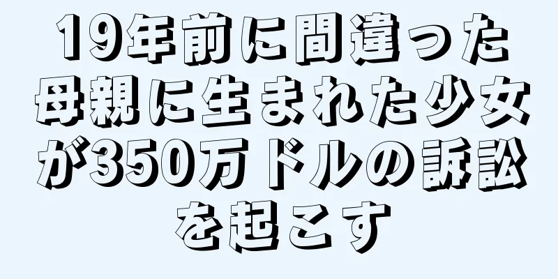 19年前に間違った母親に生まれた少女が350万ドルの訴訟を起こす
