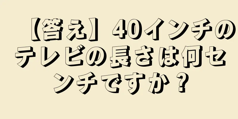 【答え】40インチのテレビの長さは何センチですか？