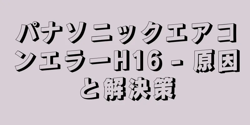 パナソニックエアコンエラーH16 - 原因と解決策