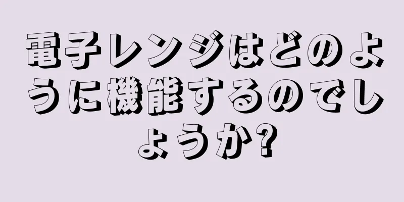 電子レンジはどのように機能するのでしょうか?