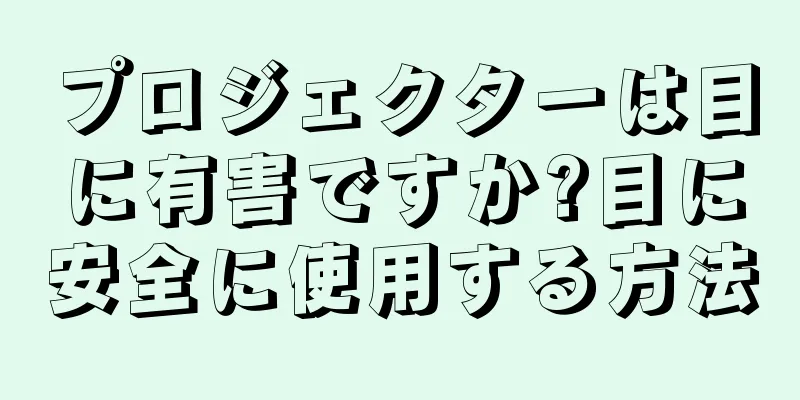 プロジェクターは目に有害ですか?目に安全に使用する方法
