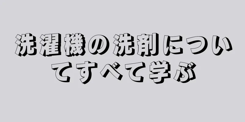 洗濯機の洗剤についてすべて学ぶ