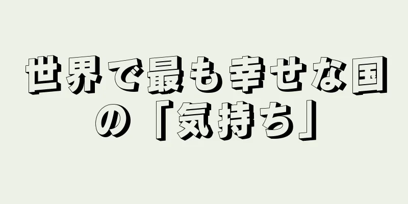 世界で最も幸せな国の「気持ち」