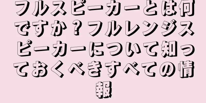 フルスピーカーとは何ですか？フルレンジスピーカーについて知っておくべきすべての情報