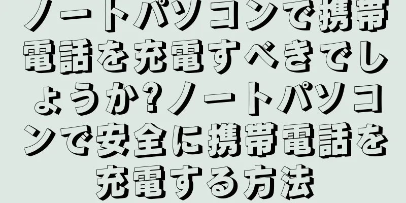 ノートパソコンで携帯電話を充電すべきでしょうか?ノートパソコンで安全に携帯電話を充電する方法