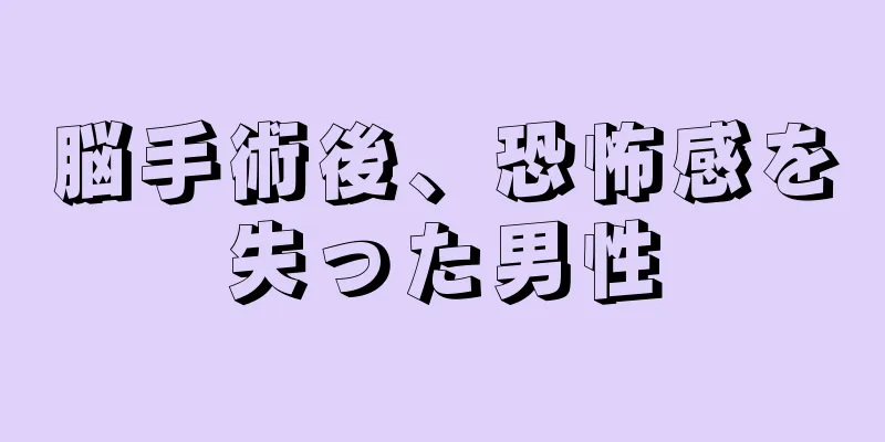 脳手術後、恐怖感を失った男性