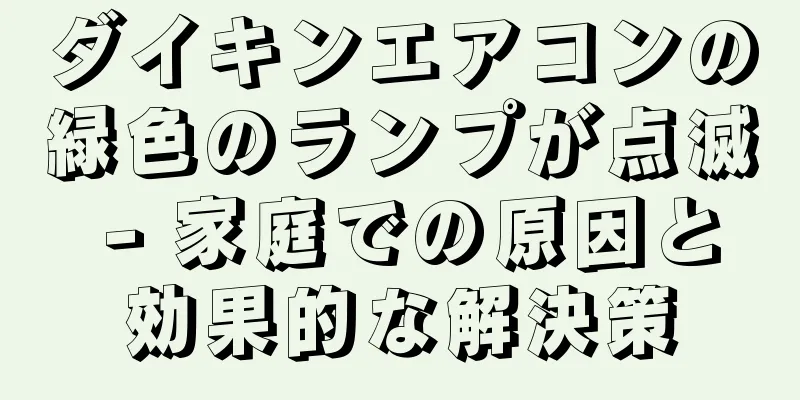 ダイキンエアコンの緑色のランプが点滅 - 家庭での原因と効果的な解決策