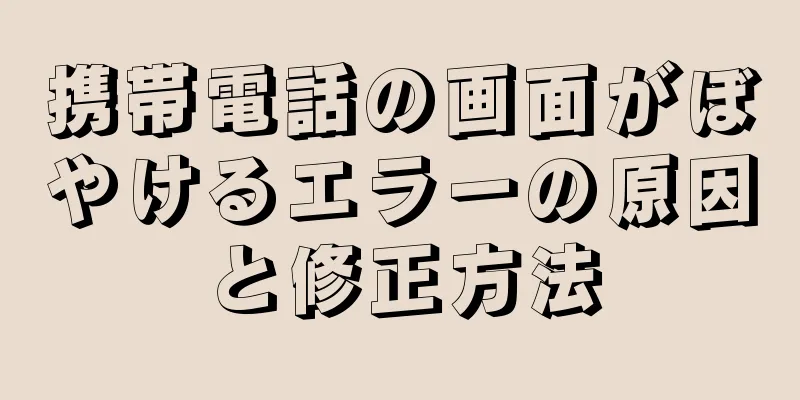 携帯電話の画面がぼやけるエラーの原因と修正方法