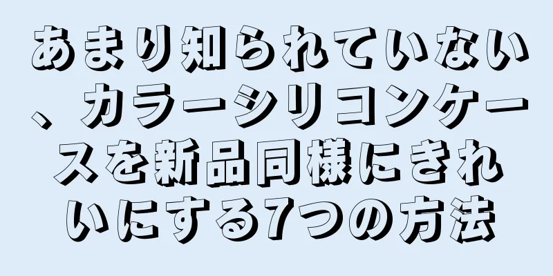 あまり知られていない、カラーシリコンケースを新品同様にきれいにする7つの方法