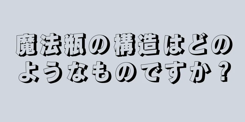 魔法瓶の構造はどのようなものですか？