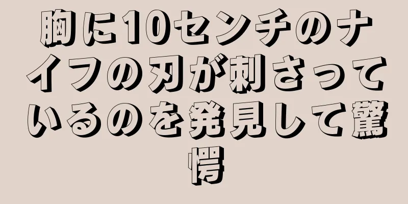 胸に10センチのナイフの刃が刺さっているのを発見して驚愕