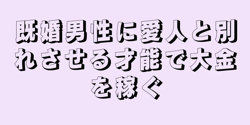 既婚男性に愛人と別れさせる才能で大金を稼ぐ