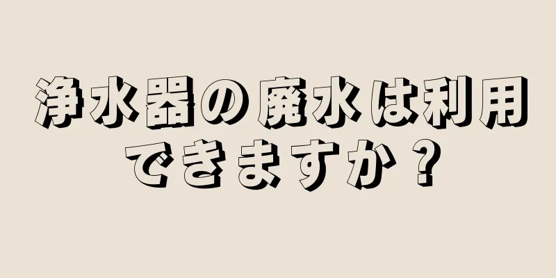 浄水器の廃水は利用できますか？