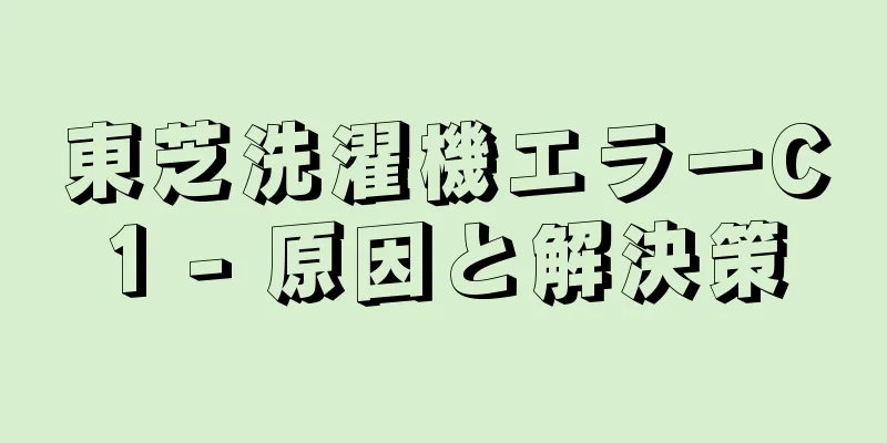 東芝洗濯機エラーC1 - 原因と解決策