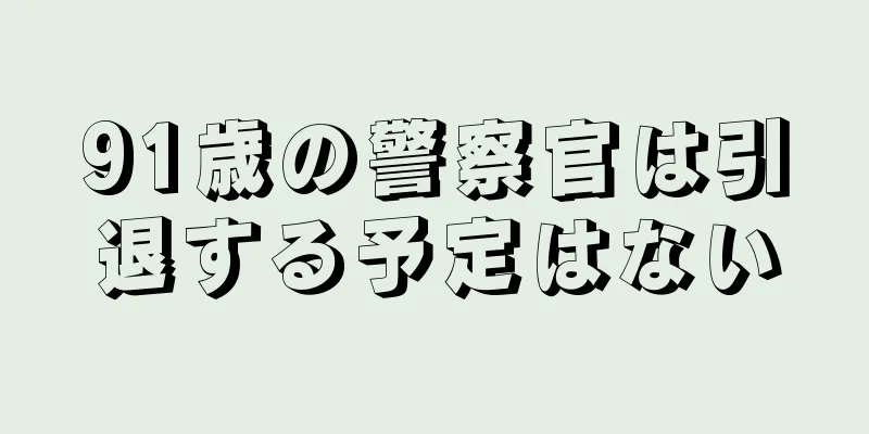 91歳の警察官は引退する予定はない