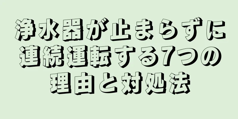 浄水器が止まらずに連続運転する7つの理由と対処法