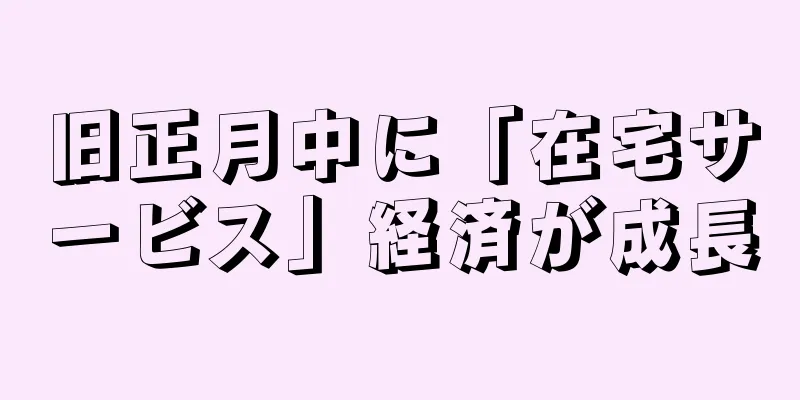 旧正月中に「在宅サービス」経済が成長