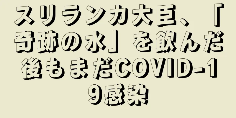 スリランカ大臣、「奇跡の水」を飲んだ後もまだCOVID-19感染