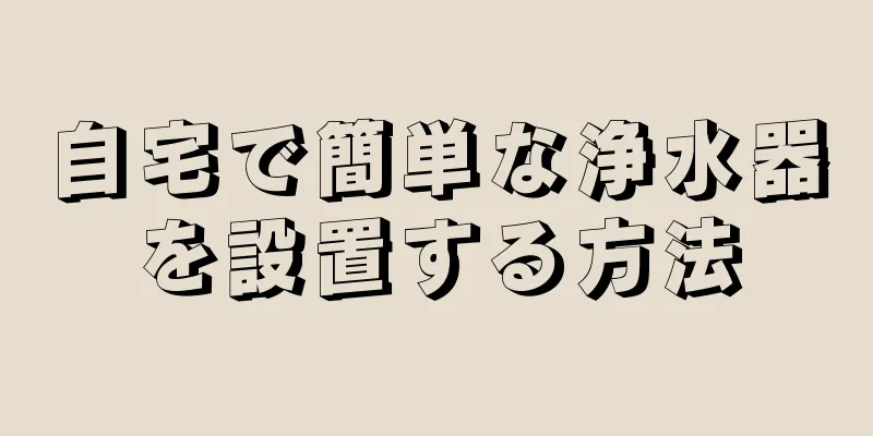 自宅で簡単な浄水器を設置する方法