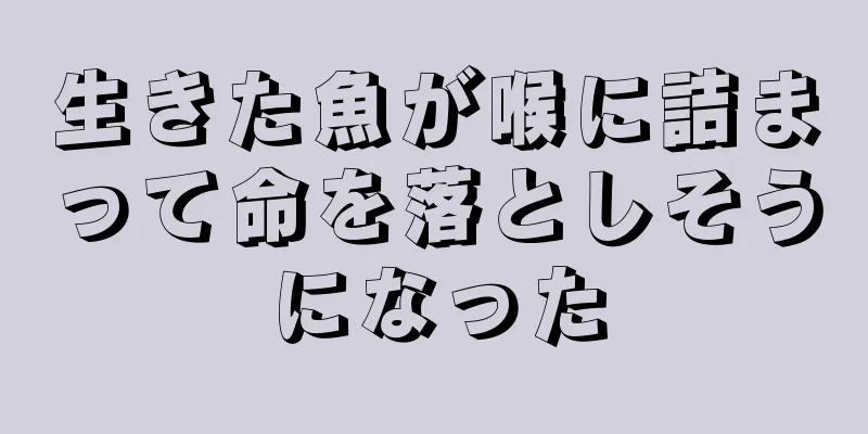 生きた魚が喉に詰まって命を落としそうになった
