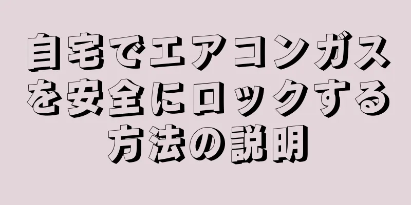 自宅でエアコンガスを安全にロックする方法の説明