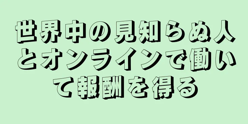 世界中の見知らぬ人とオンラインで働いて報酬を得る