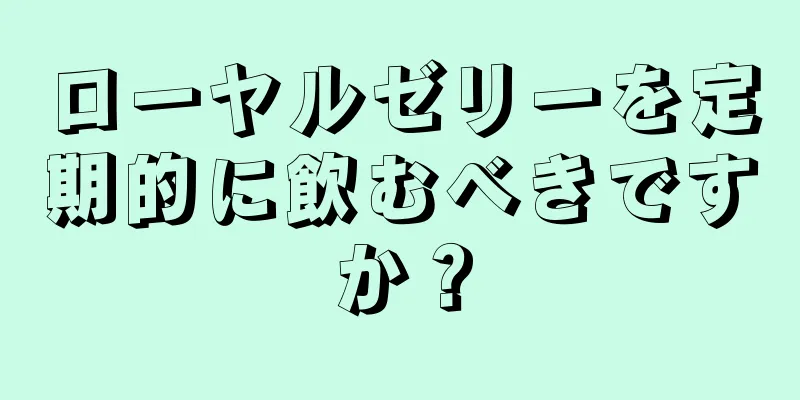 ローヤルゼリーを定期的に飲むべきですか？