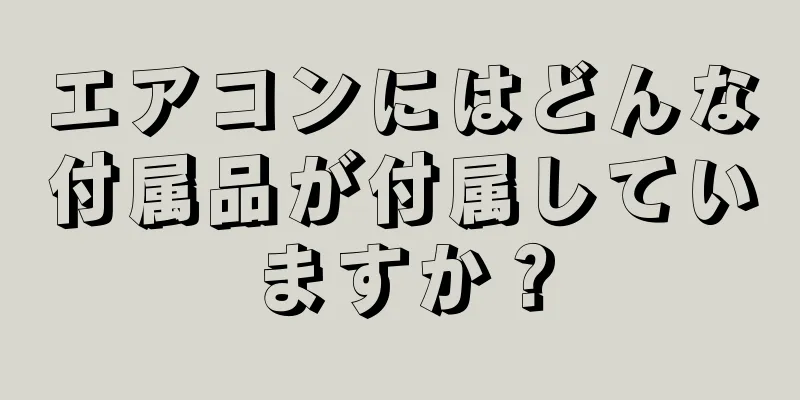 エアコンにはどんな付属品が付属していますか？