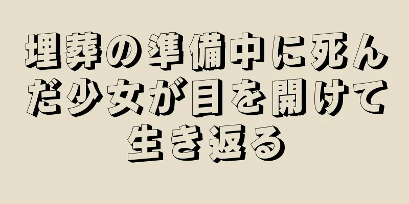 埋葬の準備中に死んだ少女が目を開けて生き返る