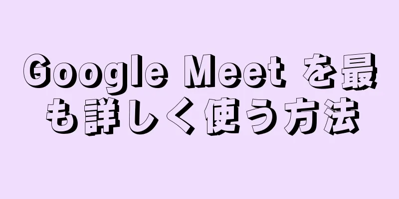 Google Meet を最も詳しく使う方法