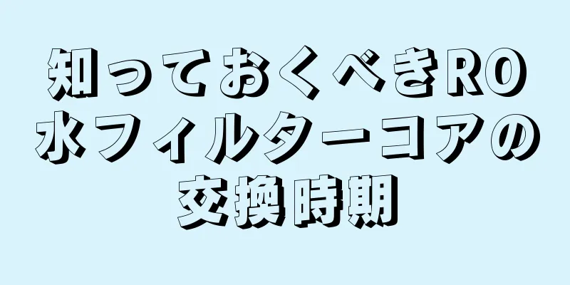 知っておくべきRO水フィルターコアの交換時期