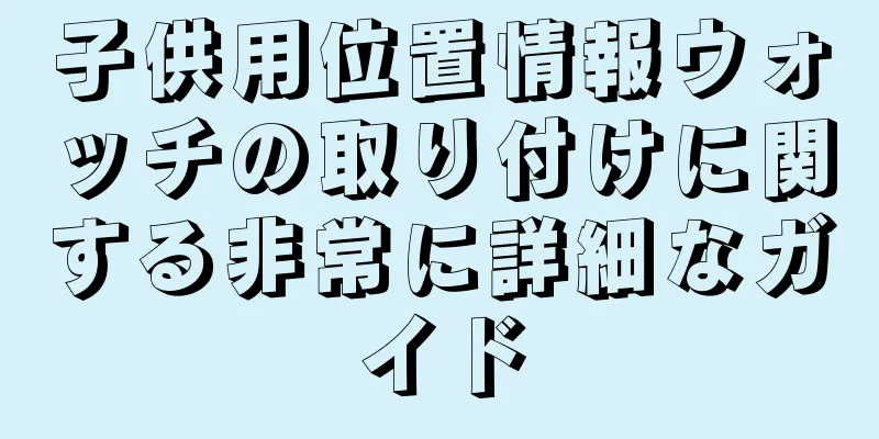 子供用位置情報ウォッチの取り付けに関する非常に詳細なガイド