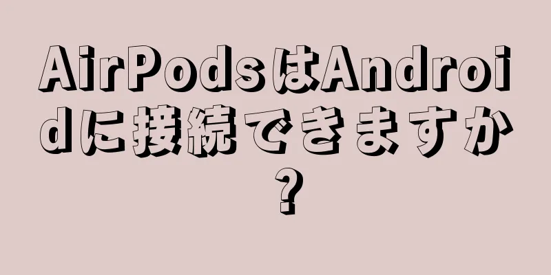 AirPodsはAndroidに接続できますか？