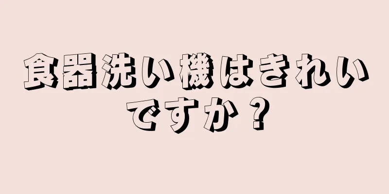 食器洗い機はきれいですか？