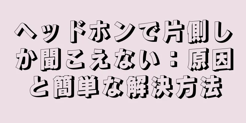 ヘッドホンで片側しか聞こえない：原因と簡単な解決方法