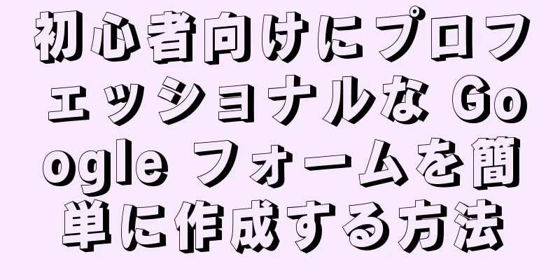 初心者向けにプロフェッショナルな Google フォームを簡単に作成する方法