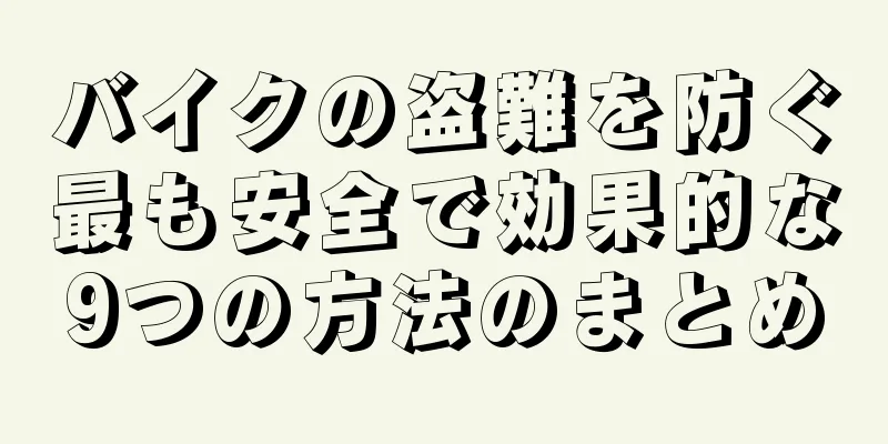バイクの盗難を防ぐ最も安全で効果的な9つの方法のまとめ