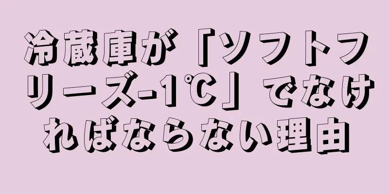 冷蔵庫が「ソフトフリーズ-1℃」でなければならない理由