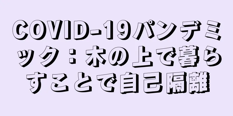 COVID-19パンデミック：木の上で暮らすことで自己隔離
