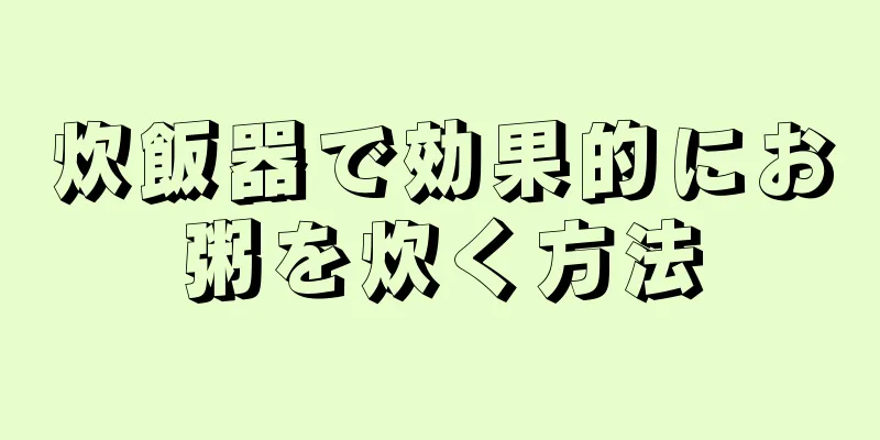 炊飯器で効果的にお粥を炊く方法