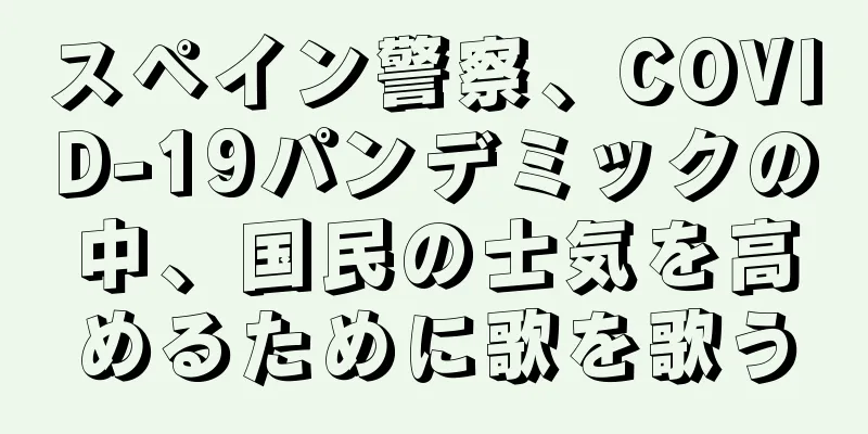 スペイン警察、COVID-19パンデミックの中、国民の士気を高めるために歌を歌う